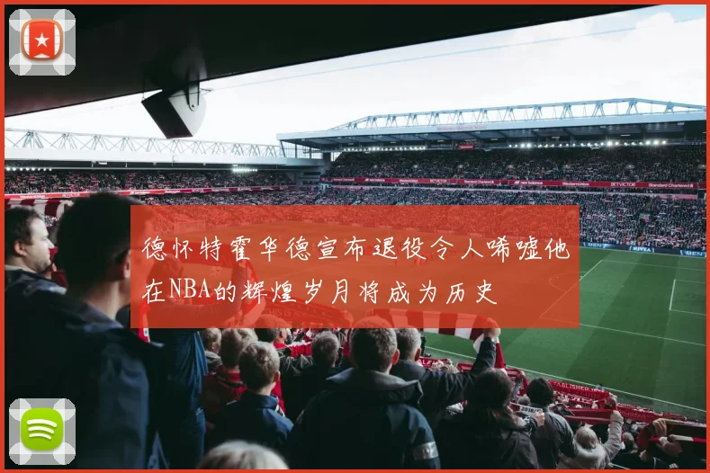 德怀特霍华德宣布退役令人唏嘘他在NBA的辉煌岁月将成为历史
