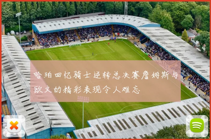 哈珀回忆骑士逆转总决赛詹姆斯与欧文的精彩表现令人难忘