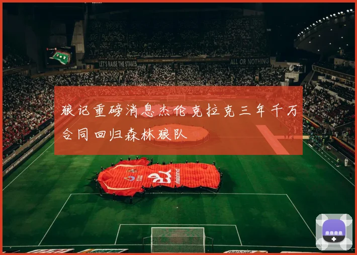 狼记重磅消息杰伦克拉克三年千万合同回归森林狼队