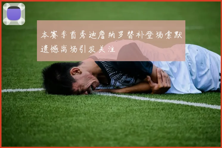 本赛季首秀迪詹纳罗替补登场索默遗憾离场引发关注